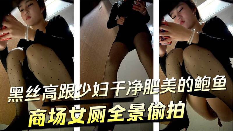 商场女厕全景偷拍 黑丝高跟少妇干净肥美的鲍鱼