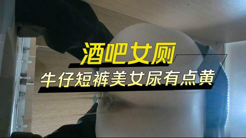 酒吧女厕 牛仔短裤美女尿有点黄